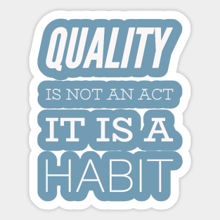 Quality is not an act it is a habit Sticker